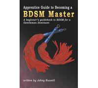 Apprentice Guide to Becoming a BDSM Master: A beginner's guidebook to BDSM for a Gentleman Dominant.