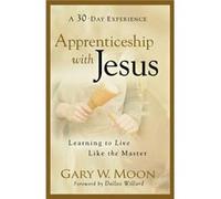 Apprenticeship with Jesus Learning to Live Like the Master by Dallas Willard Gary W. Moon (Auteur)
