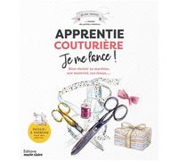 Apprentie couturière Je me lance !: Bien choisir sa machine, son matériel, ses tissus,...
