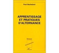 Apprentissage et pratiques d'alternance Paul Bachelard (Auteur)