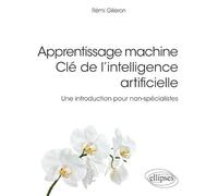 Apprentissage machine. Clé de l'intelligence artificielle: Une introduction pour non-spécialistes
