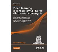 Apprentissage profond avec TensorFlow 2 et Keras pour les apprenants avancés. Réseaux GAN et VAE, RL profond, apprentissage non supervisé, détection et segmentation d'objets et plus encore. Edition II