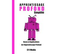 Apprentissage Profond Simplifié: Bases et Applications de l'Apprentissage Profond