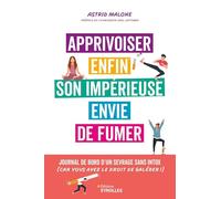 Apprivoiser enfin son impérieuse envie de fumer: Journal de bord d'un sevrage, sans intox (car vous avez le droit de galérer !)