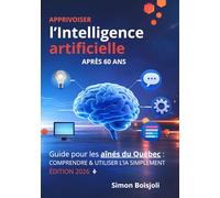 Apprivoiser l’intelligence artificielle après 60 ans: Guide pour les aînés du Québec : Comprendre et utiliser l’IA simplement