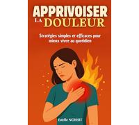 Apprivoiser la douleur: Stratégies simples et efficaces pour mieux vivre au quotidien. livre sur la douleur
