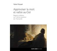 Apprivoiser la mort et naître au Ciel Regard chrétiens sur l’ultime question de l’Humanité - Yohan Picquart - Saint-Leger Eds - broché - Essai