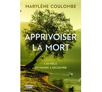 Apprivoiser la mort: L'au-delà, un monde à découvrir