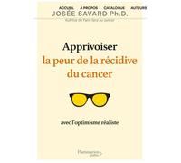 Apprivoiser la peur de la recidive du cancer avec laoptimisme rea - Josée Savard - Flammarion Quebec - broché - Guide