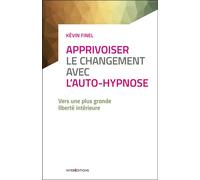 Apprivoiser le changement avec l'auto-hypnose - Vers une plus grande liberté intérieure - Kévin Finel - Intereditions - broché - Guide