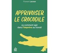 Apprivoiser le crocodile ou comment agir dans l'imprévu au travail LACOUR FLORENT (Auteur)