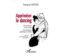 Apprivoiser le dancing Ses coutumes et ses codes - Ses techniques spécifiques de danse - François Haffen - L'harmattan - broché - Guide