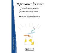 Apprivoiser Les Mots - J'enrichis Ma Pensée. Je Communique Mieux