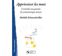 Apprivoiser les mots: J'enrichis ma pensée. Je communique mieux.