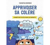 Apprivoiser sa colère - Cahier d'activités pour les enfants: 50 petits exercices pour t'aider à être calme quand tu sens que tu vas exploser