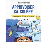 Apprivoiser sa colère - Cahier d'activités pour les enfants: 50 petits exercices pour t'aider à être calme quand tu sens que tu vas exploser