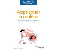 Apprivoiser sa colère: La comprendre et l'écouter pour en faire une alliée