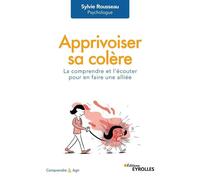 Apprivoiser sa colère La comprendre et l'écouter pour en faire une alliée - Sylvie Rousseau - Eyrolles - broché - Guide