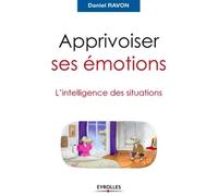 Apprivoiser ses émotions L'intelligence des situations - Daniel Ravon - Eyrolles - broché - Guide