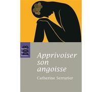 Apprivoiser son angoisse Catherine Serrurier (Auteur)