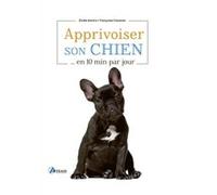 Apprivoiser son chien en 10 min par jour Françoise Claustres (Auteur), Elodie Martins (Auteur)