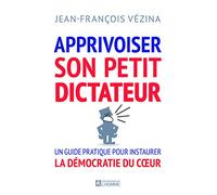 Apprivoiser son petit dictateur: Un guide pratique pour établir la démocratie du coeur