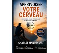 Apprivoiser votre cerveau: Comprendre, apaiser et reprendre le contrôle de son esprit
