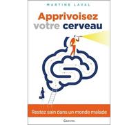 Apprivoisez Votre Cerveau - Restez Sain Dans Un Monde Malade !