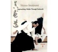 Approaching Aikido Through Footwork Vol.2 by Shizuo Imaizumi
