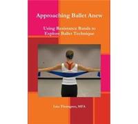 Approaching Ballet Anew Using Resistance Bands to Explore Ballet Technique - Thorngren MFA Lisa - Lulu Press Inc. - Livre en Anglais - Paperback Thorngren MFA LisaThorngren MFA Lisa (Auteur)