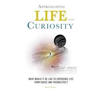 Approaching Life with Curiosity: what would it be like to experience life from choice and possibilities?