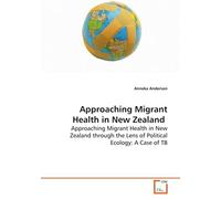Approaching Migrant Health In New Zealand: Approaching Migrant Health In New Zealand Through The Lens Of Political Ecology: A Case Of Tb