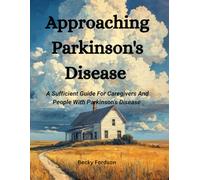 Approaching Parkinson's Disease: A Sufficient Guide For Caregivers And People With Parkinson's Disease