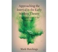 Approaching the Interval in the Early Modern Theatre by Hutchings & Mark Universidad de Salamanca & Spain Hutchings Mark Universidad de Salamanca Spain (Auteur)