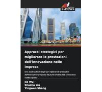 Approcci strategici per migliorare le prestazioni dell'innovazione nelle imprese: Uno studio sulle strategie per migliorare le prestazioni ... di vista della conoscenza e delle capacità