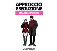 Approccio E Seduzione: Attrarre L'amore Online E Dal Vivo Con Tecniche Di Comunicazione Non Verbale