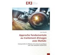 Approche fondamentale au traitement d'images avec Matlab:: Comprendre la théorie et la mise en pratique avec des solutions d'exercices