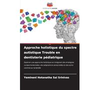 Approche holistique du spectre autistique Trouble en dentisterie pédiatrique: Explorer une approche holistique en intégrant des stratégies ... et des soins centrés sur la famille