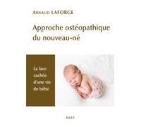 Approche ostéopathique du nouveau-né La face cahée d'une vie de bébé - Arnaud Laforge - Sully Eds - broché - Scolaire / Universitaire