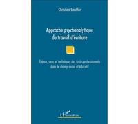 Approche psychanalytique du travail d'écriture Enjeux, sens et techniques des écrits professionnels dans le champ social et éducatif - Christian Gauffer - L'harmattan - broché - Essai