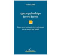 Approche Psychanalytique Du Travail D'écriture - Enjeux, Sens Et Techniques Des Écrits Professionnels Dans Le Champ Social Et Éducatif