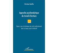 Approche Psychanalytique Du Travail D'écriture - Enjeux, Sens Et Techniques Des Écrits Professionnels Dans Le Champ Social Et Éducatif