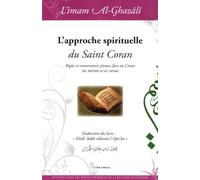 Approche spirituelle du saint Règles et convenances pieuses face au Coran, Ses mérites et ses vertus - Muhammad Ibn Muhammad Abu Hamid L'imam Al-Ghazali - El Bab Editions - relié - Essai