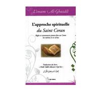 Approche spirituelle du saint Règles et convenances pieuses face au Coran, Ses mérites et ses vertus - Muhammad Ibn Muhammad Abu Hamid L'imam Al-Ghazali - El Bab Editions - relié - Essai
