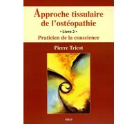 Approche Tissulaire De L'ostéopathie - Livre 2, Praticien De La Conscience