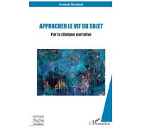 Approcher le vif du sujet: Par la clinique narrative