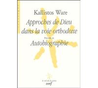 Approches De Dieu Dans La Voie Orthodoxe - Précédé De Autobiographie