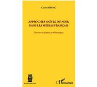 Approches naïves du Noir dans les médias français Discours et identités problématiques - Claver Bibang - L'harmattan - broché - Essai