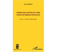 Approches naïves du Noir dans les médias français Discours et identités problématiques - Claver Bibang - L'harmattan - broché - Essai
