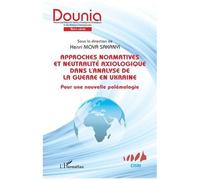 Approches Normatives Et Neutralité Axiologique Dans L'analyse De La Guerre En Ukraine - Pour Une Nouvelle Polémologie